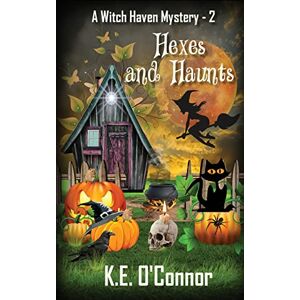 O'Connor, K.E. Hexes and Haunts: 2 (Witch Haven Mystery a fun cozy witch paranormal mystery) O'Connor, K.E. Hexes and Haunts: 2 (Witch Haven Mystery a fun cozy witch paranormal mystery)