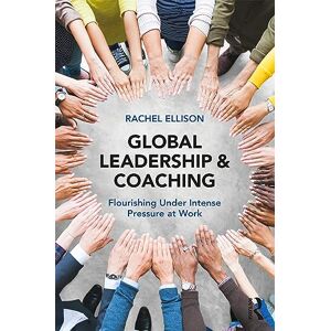 Ellison, Rachel Global Leadership and Coaching: Flourishing under intense pressure at work Ellison, Rachel Global Leadership and Coaching: Flourishing under intense pressure at work