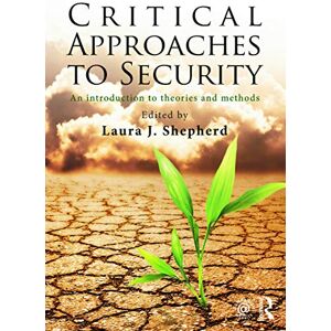 Critical Approaches to Security: An Introduction to Theories and Methods Critical Approaches to Security: An Introduction to Theories and Methods