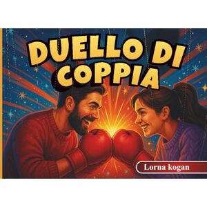 kogan, Lorna Duello di Coppia: Giochi divertenti e romantici per connettersi, competere e trascorrere del tempo insieme kogan, Lorna Duello di Coppia: Giochi divertenti e romantici per connettersi, competere e trascorrere del tempo insieme