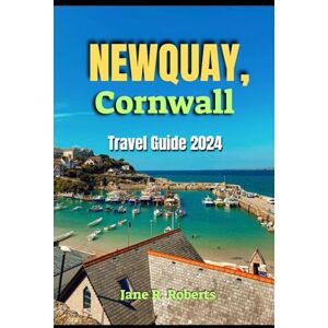 Roberts Newquay Travel Guide 2024: Beyond the Beaches, Waves, Charm and Local Flavour; Hidden Gems & Top Attractions in Cornwall's Coastal Paradise Roberts Newquay Travel Guide 2024: Beyond the Beaches, Waves, Charm and Local Flavour; Hidden Gems & Top Attractions in Cornwall's Coastal Paradise