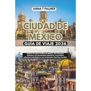 Palmer, Anna T Guía de viaje de la Ciudad de México 2026: Explora las joyas ocultas de México, sus mercados vibrantes, sus monumentos históricos, sus delicias culinarias y una celebración deportiva mundial. Palmer, Anna T Guía de viaje de la Ciudad de México 2026: Explora las joyas ocultas de México, sus mercados vibrantes, sus monumentos históricos, sus delicias culinarias y una celebración deportiva mundial.