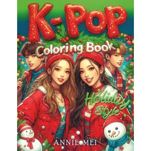 Mei, Annie K-Pop Coloring Book Holiday Style: Idols in Christmas Fashion Cozy Wintertime Scenes Perfect Gift for K-Pop Fans! Jumbo 50 Pages of Cute Manga, ... Anime for All Ages (K-Pop Coloring Books) Mei, Annie K-Pop Coloring Book Holiday Style: Idols in Christmas Fashion Cozy Wintertime Scenes Perfect Gift for K-Pop Fans! Jumbo 50 Pages of Cute Manga, ... Anime for All Ages (K-Pop Coloring Books)