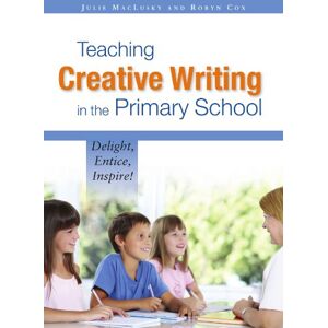 Maclusky, . Teaching creative writing in the primary school: delight, entice, inspire!: Delight, entice, inspire! Maclusky, . Teaching creative writing in the primary school: delight, entice, inspire!: Delight, entice, inspire!