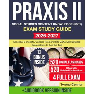 Conner, Tyrone Praxis II Social Studies Content Knowledge (5081): Essential Concepts, Concise Prep, Content Knowledge, and 520 Q&As with Detailed Explanations to Ace the Test Conner, Tyrone Praxis II Social Studies Content Knowledge (5081): Essential Concepts, Concise Prep, Content Knowledge, and 520 Q&As with Detailed Explanations to Ace the Test