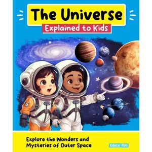 Educa’ Fun The Universe Explained to Kids: Explore the Wonders and Mysteries of Outer Space (The Fun of Learning) Educa’ Fun The Universe Explained to Kids: Explore the Wonders and Mysteries of Outer Space (The Fun of Learning)