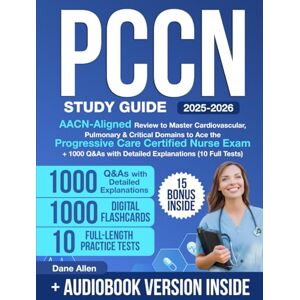 Allen, Dane PCCN Study Guide: AACN-Aligned Review to Master Cardiovascular, Pulmonary & Critical Domains to Ace the Progressive Care Certified Nurse Exam + 1000 Q&As with Detailed Explanations (10 Full Tests) Allen, Dane PCCN Study Guide: AACN-Aligned Review to Master Cardiovascular, Pulmonary & Critical Domains to Ace the Progressive Care Certified Nurse Exam + 1000 Q&As with Detailed Explanations (10 Full Tests)