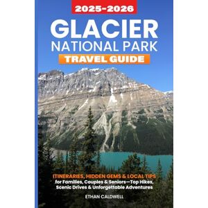 Caldwell, Ethan GLACIER NATIONAL PARK TRAVEL GUIDE 2025–2026: Itineraries, Hidden Gems & Local Tips for Families, Couples & Seniors—Top Hikes, Scenic Drives & Unforgettable Adventures Caldwell, Ethan GLACIER NATIONAL PARK TRAVEL GUIDE 2025–2026: Itineraries, Hidden Gems & Local Tips for Families, Couples & Seniors—Top Hikes, Scenic Drives & Unforgettable Adventures