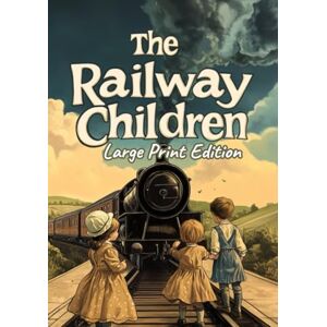 Nesbit, Edith The Railway Children (Large Print Edition): A story of loss, hope, and the power of love that binds hearts beside the sound of railway tracks Nesbit, Edith The Railway Children (Large Print Edition): A story of loss, hope, and the power of love that binds hearts beside the sound of railway tracks