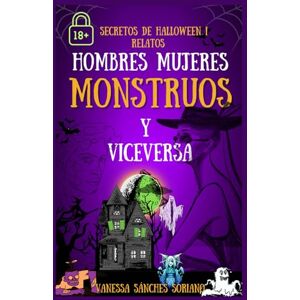 Sánchez Soriano, Vanessa HOMBRES, MUJERES, MONSTRUOS Y VICEVERSA: SECRETOS DE HALLOWEEN Sánchez Soriano, Vanessa HOMBRES, MUJERES, MONSTRUOS Y VICEVERSA: SECRETOS DE HALLOWEEN