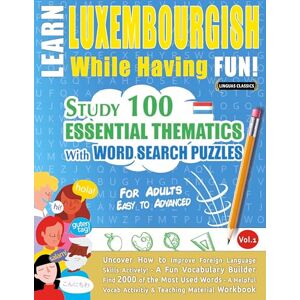 Linguas Classics Learn Luxembourgish While Having Fun! For Adults: Easy to Advanced Study 100 Essential Thematics with Word Search Puzzles Vol.1 Linguas Classics Learn Luxembourgish While Having Fun! For Adults: Easy to Advanced Study 100 Essential Thematics with Word Search Puzzles Vol.1