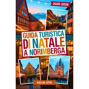 Oto, Kai M. Guida turistica di Natale a Norimberga 2025-2026: Scopri il famoso Christkindlesmarkt, i tesori nascosti delle vacanze e le magiche esperienze invernali con i consigli di esperti di viaggio Oto, Kai M. Guida turistica di Natale a Norimberga 2025-2026: Scopri il famoso Christkindlesmarkt, i tesori nascosti delle vacanze e le magiche esperienze invernali con i consigli di esperti di viaggio