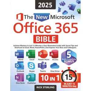 Sterling, Rick The New Microsoft Office 365 Bible: Achieve Mastery in Just 15 Minutes a Day – Illustrated Guide with Secret Tips and Shortcuts to Excel, Word, PowerPoint, and Impress Your Boss and Colleagues Sterling, Rick The New Microsoft Office 365 Bible: Achieve Mastery in Just 15 Minutes a Day – Illustrated Guide with Secret Tips and Shortcuts to Excel, Word, PowerPoint, and Impress Your Boss and Colleagues