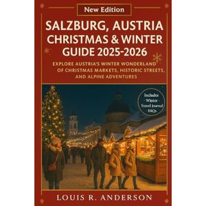 Anderson, Louis R. Salzburg, Austria Christmas & Winter Guide 2025–2026: Explore Austria’s Winter Wonderland of Christmas Markets, Historic Streets, and Alpine Adventures Anderson, Louis R. Salzburg, Austria Christmas & Winter Guide 2025–2026: Explore Austria’s Winter Wonderland of Christmas Markets, Historic Streets, and Alpine Adventures