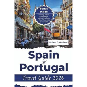 C. Gladwel, Robert SPAIN & PORTUGAL TRAVEL GUIDE 2026: Your Essential Pocket Handbook To Iconic Landmarks, Top Attractions, With Insider Tips For A Seamless Adventure. C. Gladwel, Robert SPAIN & PORTUGAL TRAVEL GUIDE 2026: Your Essential Pocket Handbook To Iconic Landmarks, Top Attractions, With Insider Tips For A Seamless Adventure.