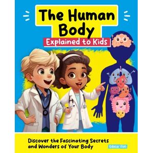 Educa’ Fun The Human Body Explained to Kids: Discover the Fascinating Secrets and Wonders of Your Body (The Fun of Learning) Educa’ Fun The Human Body Explained to Kids: Discover the Fascinating Secrets and Wonders of Your Body (The Fun of Learning)