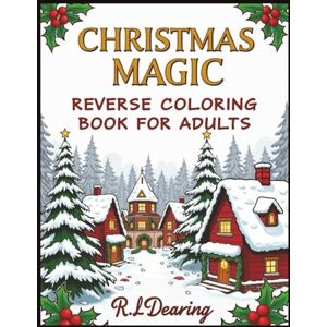 Dearing, R. L. Christmas Magic Reverse Coloring Book for Adults: Relaxing Winter Watercolor Art to Spark Creativity, Reduce Stress, and Embrace Holiday Joy Dearing, R. L. Christmas Magic Reverse Coloring Book for Adults: Relaxing Winter Watercolor Art to Spark Creativity, Reduce Stress, and Embrace Holiday Joy