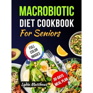MATTHEWS, LYDIA MACROBIOTIC DIET COOKBOOK FOR SENIOR: Easy and nourishing macrobiotic recipes to support healthy aging boost energy and bring balance for seniors MATTHEWS, LYDIA MACROBIOTIC DIET COOKBOOK FOR SENIOR: Easy and nourishing macrobiotic recipes to support healthy aging boost energy and bring balance for seniors