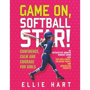 Hart, Ellie Game On, Softball Star! Confidence, Calm and Courage for Girls: An interactive growth mindset book with fun challenges, coloring pages, and journaling prompts. Hart, Ellie Game On, Softball Star! Confidence, Calm and Courage for Girls: An interactive growth mindset book with fun challenges, coloring pages, and journaling prompts.