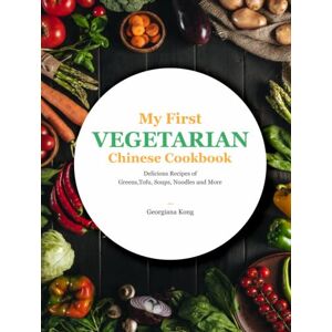 Kong My First Vegetarian Chinese Cookbook: Delicious Recipes of Greens, Tofu, Soups, Noodles and More (Georgiana's Chinese Kitchen) Kong My First Vegetarian Chinese Cookbook: Delicious Recipes of Greens, Tofu, Soups, Noodles and More (Georgiana's Chinese Kitchen)