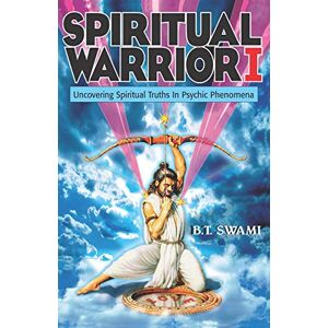 Swami, Bhakti Tirtha Spiritual Warrior I: Uncovering Spiritual Truths in Psychic Phenomena: 1 Swami, Bhakti Tirtha Spiritual Warrior I: Uncovering Spiritual Truths in Psychic Phenomena: 1
