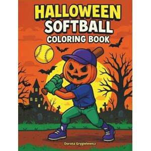 Grygielewicz, Dorota Halloween Softball Coloring Book for Kids: Fantastic sports game with a Halloween theme, witches, ghosts, mummies, vampires, and scarecrows playing softball – coloring pages for children aged 4 to 8 Grygielewicz, Dorota Halloween Softball Coloring Book for Kids: Fantastic sports game with a Halloween theme, witches, ghosts, mummies, vampires, and scarecrows playing softball – coloring pages for children aged 4 to 8