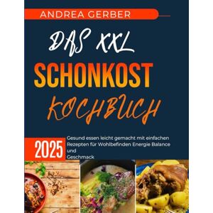 Gerber DAS XXL SCHONKOST KOCHBUCH 2025: Gesund essen leicht gemacht mit einfachen Rezepten für Wohlbefinden Energie Balance und Geschmack Gerber DAS XXL SCHONKOST KOCHBUCH 2025: Gesund essen leicht gemacht mit einfachen Rezepten für Wohlbefinden Energie Balance und Geschmack