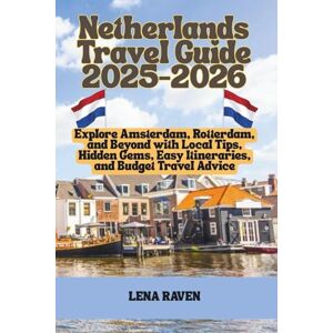 RAVEN, LENA NETHERLANDS TRAVEL GUIDE 2025–2026: Explore Amsterdam, Rotterdam, and Beyond with Local Tips, Hidden Gems, Easy Itineraries, and Budget Travel Advice RAVEN, LENA NETHERLANDS TRAVEL GUIDE 2025–2026: Explore Amsterdam, Rotterdam, and Beyond with Local Tips, Hidden Gems, Easy Itineraries, and Budget Travel Advice