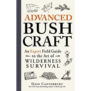 Canterbury, Dave Advanced Bushcraft: An Expert Field Guide to the Art of Wilderness Survival Canterbury, Dave Advanced Bushcraft: An Expert Field Guide to the Art of Wilderness Survival