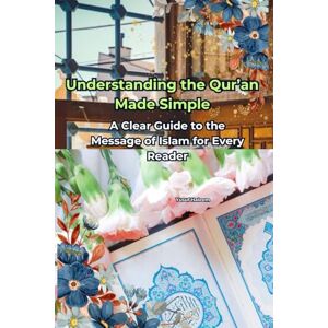 Haleem, Yusuf Understanding the Qur’an Made Simple: A Clear Guide to the Message of Islam for Every Reader Haleem, Yusuf Understanding the Qur’an Made Simple: A Clear Guide to the Message of Islam for Every Reader
