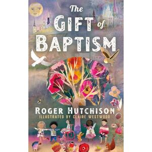 Hutchison, Roger The Gift of Baptism Hutchison, Roger The Gift of Baptism