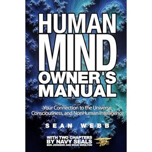 Webb, Sean The Human Mind Owner's Manual: Your Connection to the Universe, Consciousness, and Non-Human Intelligence Webb, Sean The Human Mind Owner's Manual: Your Connection to the Universe, Consciousness, and Non-Human Intelligence