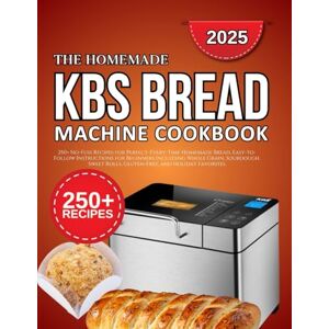 Bashford, Lilian kbs bread machine cookbook: 250+ No-Fuss Recipes for Perfect-Every-Time Homemade Bread, Easy-to-Follow Instructions for Beginners Including Whole ... Sweet Rolls, Gluten-Free (Homemade Baking) Bashford, Lilian kbs bread machine cookbook: 250+ No-Fuss Recipes for Perfect-Every-Time Homemade Bread, Easy-to-Follow Instructions for Beginners Including Whole ... Sweet Rolls, Gluten-Free (Homemade Baking)