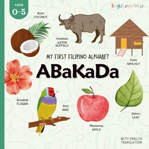 Press, Bright Lingo My First Filipino Alphabet Book ABAKADA: Tagalog-English Book for Kids with Illustrations, Translation, and Pronunciation Press, Bright Lingo My First Filipino Alphabet Book ABAKADA: Tagalog-English Book for Kids with Illustrations, Translation, and Pronunciation