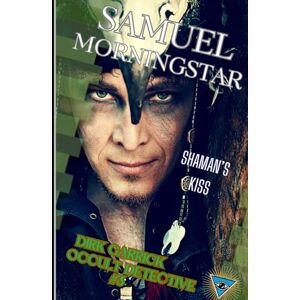 Morningstar, Samuel Shaman's Kiss: Dirk Garrick Occult Detective #3 Morningstar, Samuel Shaman's Kiss: Dirk Garrick Occult Detective #3
