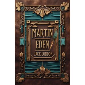 London, Jack Martin Eden: Jack London’s Epic Coming-of-Age American Classic London, Jack Martin Eden: Jack London’s Epic Coming-of-Age American Classic