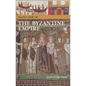 Marcus Rautman Daily Life in the Byzantine Empire (The Greenwood Press Daily Life Through History Series) Marcus Rautman Daily Life in the Byzantine Empire (The Greenwood Press Daily Life Through History Series)