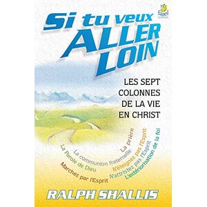 Shallis, Ralph Si tu veux aller loin: Les sept colonnes de la vie en Christ Shallis, Ralph Si tu veux aller loin: Les sept colonnes de la vie en Christ