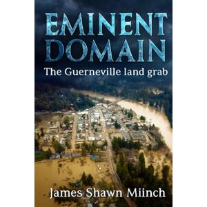 Miinch, James Shawn EMINENT DOMAIN: The Guerneville land grab Miinch, James Shawn EMINENT DOMAIN: The Guerneville land grab