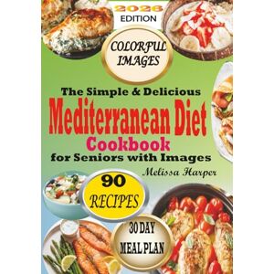 Harper, Melissa The Simple & Delicious Mediterranean Diet Cookbook for Seniors with Images: Flavorful & Nutritious Recipes Book to Take Your Every-day Meals with A 30-Day Meal Plan Harper, Melissa The Simple & Delicious Mediterranean Diet Cookbook for Seniors with Images: Flavorful & Nutritious Recipes Book to Take Your Every-day Meals with A 30-Day Meal Plan