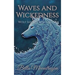 Moondragon, Bella Waves and Wickedness: Wolf Shifter Kings Book 4 Moondragon, Bella Waves and Wickedness: Wolf Shifter Kings Book 4