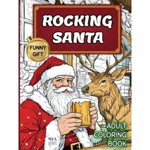 Shell, MIA Rocking Santa Funny Adult Coloring Book: 50 Christmas Designs of Bad Claus for Adults for Fun, Laugh, Gag, Stress Relief and Relaxation Shell, MIA Rocking Santa Funny Adult Coloring Book: 50 Christmas Designs of Bad Claus for Adults for Fun, Laugh, Gag, Stress Relief and Relaxation