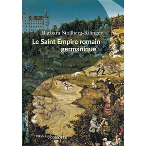 Stollberg-Rilinger, Barbara Le Saint Empire romain germanique: De la fin du Moyen Âge à 1806 Stollberg-Rilinger, Barbara Le Saint Empire romain germanique: De la fin du Moyen Âge à 1806