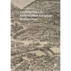 Creating Place in Early Modern European Architecture (Visual and Material Culture, 1300-1700) Creating Place in Early Modern European Architecture (Visual and Material Culture, 1300-1700)