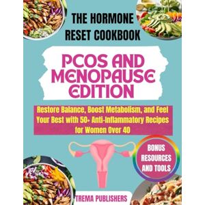 PUBLISHERS, TREMA THE HORMONE RESET COOKBOOK: PCOS AND MENOPAUSE EDITION: Restore Balance, Boost Metabolism, and Feel Your Best with 50+ Anti-Inflammatory Recipes for Women Over 40 PUBLISHERS, TREMA THE HORMONE RESET COOKBOOK: PCOS AND MENOPAUSE EDITION: Restore Balance, Boost Metabolism, and Feel Your Best with 50+ Anti-Inflammatory Recipes for Women Over 40