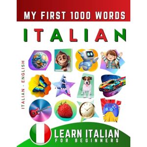 Delarosa, Effie Learn Italian for Beginners, My First 1000 Words: Bilingual Italian English Language Learning Book for Kids & Adults Delarosa, Effie Learn Italian for Beginners, My First 1000 Words: Bilingual Italian English Language Learning Book for Kids & Adults