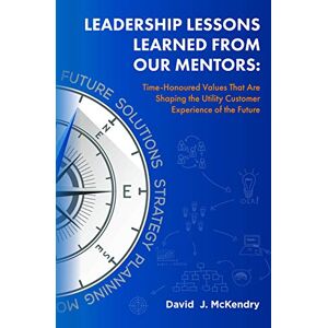 CS Week Leadership Lessons Learned From Our Mentors:: Time-Honoured Values That Are Shaping the Utility Customer Experience of the Future CS Week Leadership Lessons Learned From Our Mentors:: Time-Honoured Values That Are Shaping the Utility Customer Experience of the Future