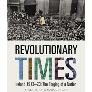 Mike Cronin Revolutionary Times Ireland 1913-23: The Forging of a Nation Mike Cronin Revolutionary Times Ireland 1913-23: The Forging of a Nation