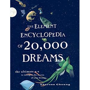 Cheung, Theresa The Element Encyclopedia of 20,000 Dreams: The Ultimate A–Z to Interpret the Secrets of Your Dreams Cheung, Theresa The Element Encyclopedia of 20,000 Dreams: The Ultimate A–Z to Interpret the Secrets of Your Dreams