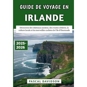 Davidson, Pascal Guide De Voyage En Irlande 2025-2026: Découvrez des châteaux anciens, des routes côtières, la culture locale et les merveilles cachées de l'île d'Émeraude Davidson, Pascal Guide De Voyage En Irlande 2025-2026: Découvrez des châteaux anciens, des routes côtières, la culture locale et les merveilles cachées de l'île d'Émeraude